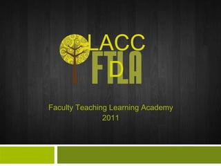 Faculty Teaching Learning Academy 2011 LACCD 