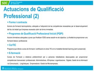 Actuacions de Qualificació
Professional (2)
  Forma i contracta
 Accions de formació teoricopràctica, adreçada a l’adquis...