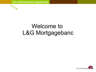 Welcome to  L&G Mortgagebanc 