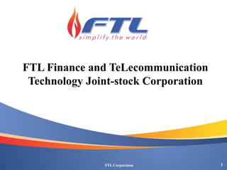 FTL Finance and TeLecommunication
Technology Joint-stock Corporation

FTL Corporation

1

 