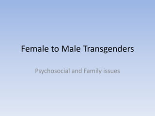 Female to Male Transgenders
Psychosocial and Family issues
 