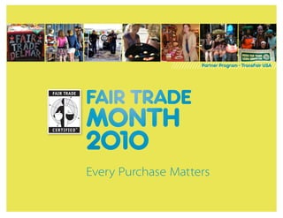 Partner Program • TransFair USA




FAIR TRADE
MONTH
2010
Every Purchase Matters
 