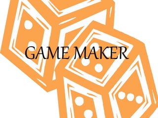 GAME MAKER 
 