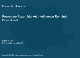 Prezentare Raport Market Intelligence România
Peste afumat
Ediția a IV-a
Publicată în anul 2020
Copyright © 2020. Toate drepturile rezervate Financial Trends
 