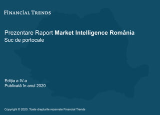 Prezentare Raport Market Intelligence România
Suc de portocale
Ediția a IV-a
Publicată în anul 2020
Copyright © 2020. Toate drepturile rezervate Financial Trends
 
