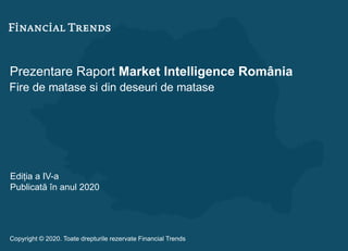 Prezentare Raport Market Intelligence România
Fire de matase si din deseuri de matase
Ediția a IV-a
Publicată în anul 2020
Copyright © 2020. Toate drepturile rezervate Financial Trends
 