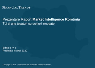 Prezentare Raport Market Intelligence România
Tul si alte tesaturi cu ochiuri innodate
Ediția a IV-a
Publicată în anul 2020
Copyright © 2020. Toate drepturile rezervate Financial Trends
 