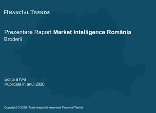 Prezentare Raport Market Intelligence România
Broderii
Ediția a IV-a
Publicată în anul 2020
Copyright © 2020. Toate drepturile rezervate Financial Trends
 