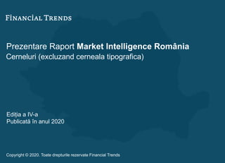 Prezentare Raport Market Intelligence România
Cerneluri (excluzand cerneala tipografica)
Ediția a IV-a
Publicată în anul 2020
Copyright © 2020. Toate drepturile rezervate Financial Trends
 