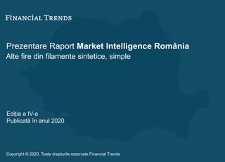 Prezentare Raport Market Intelligence România
Alte fire din filamente sintetice, simple
Ediția a IV-a
Publicată în anul 2020
Copyright © 2020. Toate drepturile rezervate Financial Trends
 