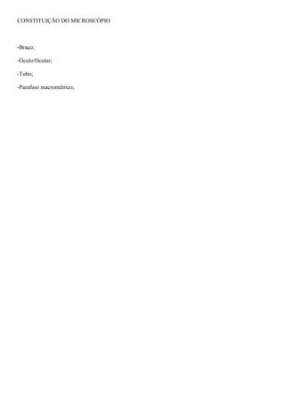 CONSTITUIÇÃO DO MICROSCÓPIO
-Braço;
-Óculo/Ocular;
-Tubo;
-Parafuso macrométrico;
 