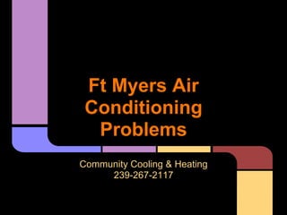 Ft Myers Air
 Conditioning
  Problems
Community Cooling & Heating
     239-267-2117
 