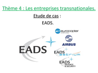 Thème 4 : Les entreprises transnationales.
Etude de cas :
EADS.
 