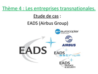 Thème 4 : Les entreprises transnationales.
Etude de cas :
EADS (Airbus Group)
 