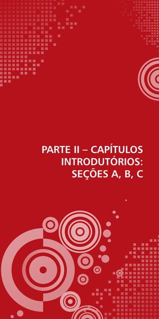 PARTE II – CAPÍTULOS
INTRODUTÓRIOS:
SEÇÕES A, B, C
 