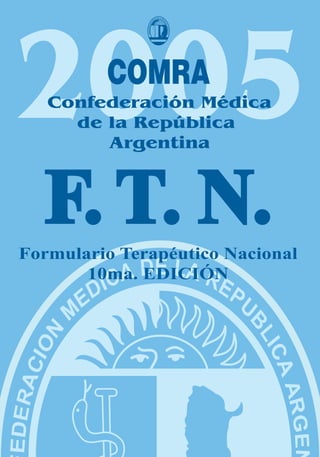 2005     COMRA
   Confederación Médica
     de la República
        Argentina



  F. T. N.
Formulario Terapéutico Nacional
       10ma. EDICIÓN
 