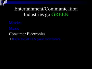 Entertainment/Communication Industries go  GREEN Movies Music Consumer Electronics How to GREEN your electronics 
