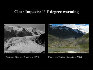Clear Impacts: 1º F degree warming Pasterze Glacier, Austria - 1875 Pasterze Glacier, Austria – 2004  