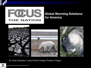 Dr. Eban Goodstein, Lewis & Clark College, Portland, Oregon Global Warming Solutions  for America Presentation materials supplemented by Jennifer Edmonds, PhD 