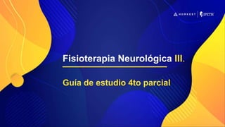 Fisioterapia Neurológica III.
Guía de estudio 4to parcial
 
