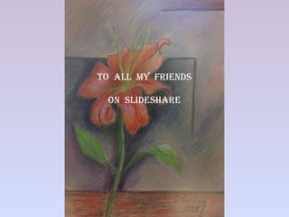 To  All  My  Friends on  Slideshare 