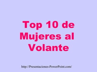 Top 10 de Mujeres al  Volante http://Presentaciones-PowerPoint.com/ 