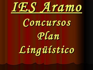 IES AramoIES Aramo
ConcursosConcursos
PlanPlan
LingüísticoLingüístico
 