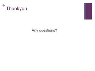 +
    Thankyou



               Any questions?
 