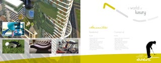 A world of
luxury
west
A world of
surprises from east to
A world of
luxury
west
A world of
surprises from east to
Amenities
FACILITIES
- Exclusive retail stores and restaurants
- Multi Purpose Court
- Children Play Area
- Mini Golf Club & Swimming Pool
- Outdoor BBQ and sitting area
- Basement car parking
- 24-hour security system
- Close circuit (CCTV) system
- High speed internet connectivity
- Access control & Fire alarm system
- Fire alarm system
Residential
FACILITIES
- Exclusive retail stores and restaurants
- Multi Purpose Court
- Children Play Area
- Mini Golf Club & Swimming Pool
- Outdoor BBQ and sitting area
- Basement car parking
- 24-hour security system
- Close circuit (CCTV) system
- High speed internet connectivity
- Access control & Fire alarm system
- Fire alarm system
Commercial
 