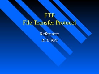 FTP
File Transfer Protocol
       Reference:
        RFC 959
 