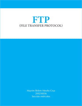 FTP

(FILE TRANSFER PROTOCOL)

Mayrim Belem Meoño Cruz
200210036
Sección miércoles

 