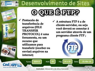Aula: Pág: Data:03 14 a 19 25-Abr-143604-BTurma:
Instrutor: Alexandre da Silva Azevedo
 