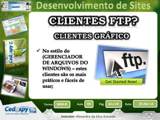 Aula: Pág: Data:03 14 a 19 25-Abr-143604-BTurma:
Instrutor: Alexandre da Silva Azevedo
 