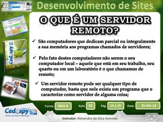 Aula: Pág: Data:03 14 a 19 25-Abr-143604-BTurma:
Instrutor: Alexandre da Silva Azevedo
 