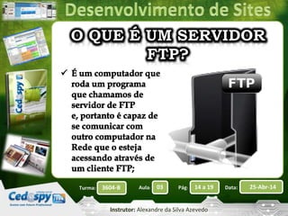 Aula: Pág: Data:03 14 a 19 25-Abr-143604-BTurma:
Instrutor: Alexandre da Silva Azevedo
 