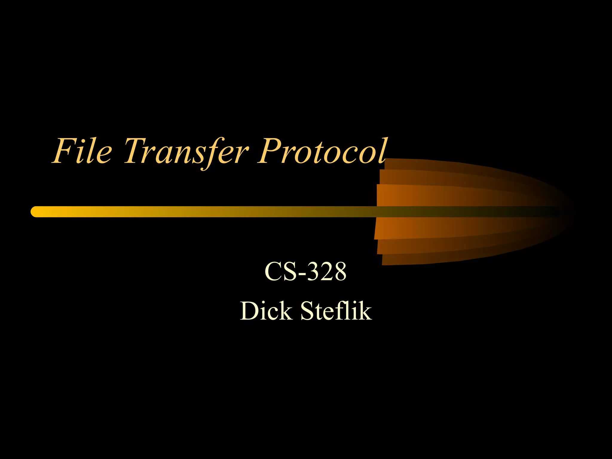 File Transfer Protocol
CS-328
Dick Steflik
 