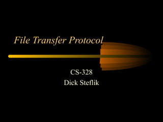 File Transfer Protocol
CS-328
Dick Steflik
 