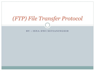 B Y : I S N A D W I S E T I A N I N G S I H
(FTP) File Transfer Protocol
 