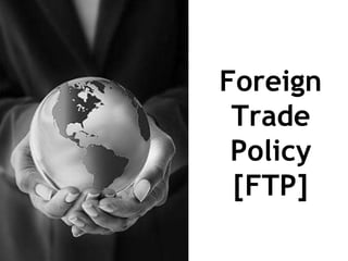 Foreign
 Trade
 Policy
 [FTP]
 