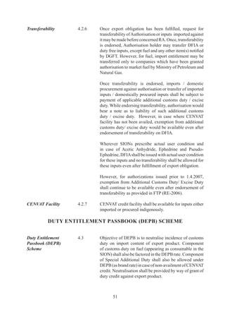 GEMS AND JEWELLERY

Scheme for Gems        A		      Exporters	 of	 gems	 and	 Jewellery	 can	 import	 /	 procure
and Jewellery	         	         duty	free	inputs		for	manufacturing.		

Replenishment          A.	     Exporters	 may	 obtain	 Replenishment	 (REP)	
Authorisation	         	         Authorisations	 from	 RA	 in	 accordance	 with	 	 procedure	
                                 specified		in	HBP	v1.	

	                      A..	   Replenishment	 authorisation	 may	 also	 be	 issued	 for	
                                 consumables		tools	as	per	paragraph	A.	of	HBP	v.	

Import of Diamonds for 4A.2	     The	authorized	offices/agencies	in	India	of	Gemological
Certification/ Grading  	 	     Institute	of	America	(GIA)	or	any	other	agency	approved
re-export	                 	     in	this	regard,	shall	be	permitted	to	import	diamonds	to	
                                 their	laboratories	for	the	purpose	of	certification/grading	
                                 reports	by	them	with	a	condition	that	the	same	should	be	
                                 re-exported	 with	 the	 certification/grading	 reports	 issued	
                                 by	 them	 without	 any	 import	 duty,	 as	 per	 the	 procedure	
                                 laid	down	in	HBP	v.	

Schemes for Gold/      A.	     Exporters	of	gold	/	silver	/	platinum	jewellery	and	articles
Silver/ Platinum	      	         thereof	 may	 import	 their	 essential	 inputs	 such	 as	 gold,
Jewellery	             	         silver,	 platinum,	 mountings,	 findings,	 rough	 gems,	
                                 precious	and	semi-precious	stones,	synthetic	stones	and	
                                 unprocessed	pearls	etc.	in	accordance	with	the	procedure	
                                 specified	in	this	behalf.

Nominated Agencies	    A.	     Nominated	 agencies	 are	 MMTC	 Ltd,	 Handicraft	
                                 and	 Handloom	 Export	 Corporation	 (HHEC),	 State	
                                 Trading	 Corporation	 (STC),	 the	 Project	 and	 Equipment	
                                 Corporation	(PEC)	of	India	Ltd,	STCL	Ltd,	MSTC	Ltd,	
                                 Diamond	India	Limited	(DIL),	Gems		Jewellery	Export	
                                 Promotion	 Council	 (GJ	 EPC)),	 Star	 Trading	 House	
                                 (only	for	Gems		Jewellery	sector)	and	Premier	Trading	
                                 House	 under	 Paragraph	 .0.	 of	 FTP	 and	 any	 other	
                                 agency	authorised	by	RBI.	Exporters	(except	EOUs	and	
                                 units	 in	 SEZ)	 may	 obtain	 gold	 /	 silver	 /	 platinum	 from	
                                 nominated	agency(s).	

	                      	         Procedure	for	import	of	precious	metal	by	these	agencies	
                                 (other	 than	 those	 authorized	 by	 RBI	 and	 the	 Gems	 	
                                 Jewellery	units	operating	under	EOU	and	SEZ	schemes)	
                                 and	the	monitoring	mechanism	thereof	shall	be	as	per	the	
                                 provisions	laid	down	in	HBP	v	in	this	regard.				




                                         
 