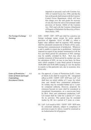 agencies.	In	respect	of	studded	jewellery,	duty	shall	
     be	payable	as	applicable.	

(d)	 Unless	specifically	prohibited	in	LoP,	rejects	within	an	
     overall	limit	of	0%	may	be	sold	in	DTA	on	payment	
     of	duties	as	applicable	to	sale	under	sub-para	6.(a)	
     on	 prior	 intimation	 to	 Customs	 authorities.	 Such	
     sales	shall	be	counted	against	DTA	sale	entitlement.	
     Sale	of	rejects	upto	%	of	FOB	value	of	exports	shall	
     not	be	subject	to	achievement	of	NFE.
	    	
(e)	 Scrap	 /	 waste	 /	 remnants	 arising	 out	 of	 production	
     process	 or	 in	 connection	 therewith	 may	 be	 sold	 in	
     DTA,	 as	 per	 SION	 notified	 under	 Duty	 Exemption	
     Scheme,	 on	 payment	 of	 concessional	 duties	 as	
     applicable,	 within	 overall	 ceiling	 of	 0%	 of	 FOB	
     value	 of	 exports.	 Such	 sales	 of	 scrap	 /	 waste	 /	
     remnants	 shall	 not	 be	 subject	 to	 achievement	 of	
     positive	 NFE.	 In	 respect	 of	 items	 not	 covered	 by	
     norms,	DC	may	fix	ad-hoc	norms	for	a	period	of	six	
     months	and	within	this	period,	norms	should	be	fixed	
     by	Norms	Committee.	Ad-hoc	norms	will	continue	
     till	such	time	norms	are	fixed	by	Norms	Committee.	           	
     Sale	of	waste	/	scrap	/	remnants	by	units	not	entitled	
     to	DTA	sale,	or	sales	beyond	DTA	sale	entitlement,	
     shall	 be	 on	 payment	 of	 full	 duties.	 Scrap	 /	 waste	 /	
     remnants	may	also	be	exported.	
	    	
(f)	 There	 shall	 be	 no	 duties	 /	 taxes	 on	 scrap	 /	 waste	 /	
     remnants,	in	case	same	are	destroyed	with	permission	
     of	Customs	authorities.
	    	
(g)	 By-products	included	in	LoP	may	also	be	sold	in	DTA	
     subject	to	achievement	of	positive	NFE,	on	payment	
     of	 applicable	 duties,	 within	 the	 overall	 entitlement	
     of	sub-para	6.(a).	Sale	of	by-products	by	units	not	
     entitled	to	DTA	sales,	or	beyond	entitlements	of	sub-
     para	6.	(a),	shall	also	be	permissible	on	payment	of	
     full	duties.	
	    	
(h)	 EOU	 /	 EHTP	 /	 STP	 /	 BTP	 units	 may	 sell	 finished	
     products,	 except	 pepper	 and	 pepper	 products	 and	
     marble,	 which	 are	 freely	 importable	 under	 FTP	 in	
     DTA,	 under	 intimation	 to	 DC,	 against	 payment	 of	
     full	 duties,	 provided	 they	 have	 achieved	 positive	
     NFE.	An	amount	equal	to	Anti	Dumping	duty	under	



        7
 