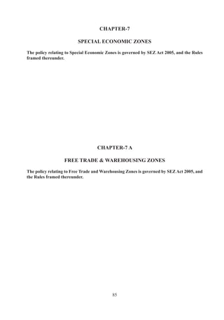(f)	 Supply	of	goods	to	any	project	or	purpose	in	respect	
                                          of	which	the	MoF,	by	a	notification,	permits	import	
                                          of	such	goods	at	zero	customs	duty;

                                     (g)	 Supply	of	goods	to	power	projects	and	refineries	not	
                                          covered	in	(f)	above;

                                     (h)	 Supply	 of	 marine	 freight	 containers	 by	 00%	
                                          EOU	 (Domestic	 freight	 containers-manufacturers)	
                                          provided	 said	 containers	 are	 exported	 out	 of	 India	
                                          within	6	months	or	such	further	period	as	permitted	
                                          by	customs;
                                     	    	
                                     (i)	 Supply	to	projects	funded	by	UN	Agencies;	and
                                     	    	
                                     (j)	 Supply	of	goods	to	nuclear	power	projects	through	
                                          competitive	bidding	as	opposed	to	ICB.
	                           	
	                           	        Benefits	 of	 deemed	 exports	 shall	 be	 available	 under	
                                     paragraphs	(d),	(e),	(f)	and	(g)	only	if	the	supply	is	made	
                                     under	procedure	of	ICB.

Benefits for Deemed         .	     Deemed	exports	shall	be	eligible	for	any	/	all	of	following
Exports	                    	        benefits	 in	 respect	 of	 manufacture	 and	 supply	 of	 goods	
                                     qualifying	 as	 deemed	 exports	 subject	 to	 terms	 and	
                                     conditions	as	in	HBP	v:-
	                           	        	
                                     (a)	 Advance	Authorisation	/	Advance	Authorisation	for	
                                          annual	requirement	/		DFIA.
                                     	    	
                                     (b)	 Deemed	Export	Drawback.
                                     	    	
                                     (c)	 Exemption	from	terminal	excise	duty	where	supplies	
                                          are	 	 made	 against	 ICB.	 In	 other	 cases,	 refund	 of	
                                          terminal	excise	duty	will	be	given.	Exemption	from	
                                          TED	 shall	 also	 be	 available	 for	 supplies	 made	 by	
                                          an	Advance	Authorisation	holder	to	a	manufacturer	
                                          holding	 another	 Advance	 Authorization	 if	 such	
                                          manufacturer,	in	turn,	supplies	the	product(s)	to	an	
                                          ultimate	exporter.

Benefits to the Supplier	   ..	   (i)	 In	 respect	 of	 supplies	 made	 against	 Advance	
                                          Authorisation	 /	 DFIA	 in	 terms	 of	 paragraph	 .(a)	
                                          of	 FTP,	 supplier	 shall	 be	 entitled	 to	 Advance	
                                          Authorisation	/	DFIA	for	intermediate	supplies.
                                     	    	



                                            
 