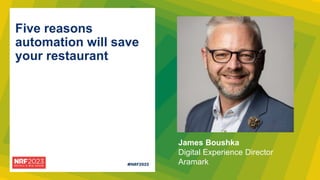 James Boushka
Digital Experience Director
Aramark
Five reasons
automation will save
your restaurant
 