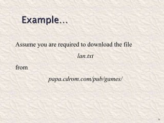 16
Example…
Assume you are required to download the file
lan.txt
from
papa.cdrom.com/pub/games/
 