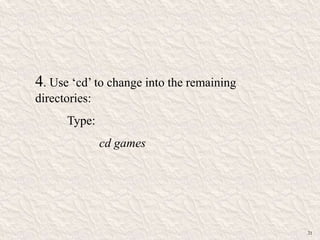 4. Use „cd‟ to change into the remaining
directories:
Type:
cd games
21
 