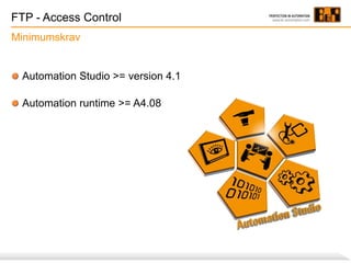 FTP - Access Control
Minimumskrav
Automation Studio >= version 4.1
Automation runtime >= A4.08
 