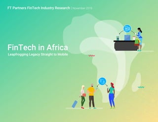 FT PARTNERS RESEARCH 1
FT Partners FinTech Industry Research | November 2019
FinTech in Africa
Leapfrogging Legacy Straigh...