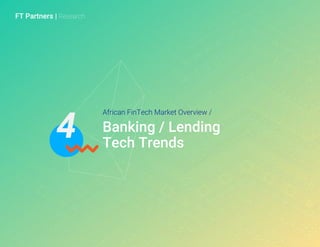 FT Partners | Research
Banking / Lending
Tech Trends
African FinTech Market Overview /
4
 