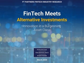 D R A F T
Alternative
Investments
FinTech Meets
Alternative Investments
Innovation in a Burgeoning
Asset Class
March 2020
FT PARTNERS FINTECH INDUSTRY RESEARCH
©2020
 