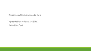 The contents of the instructions.dat file is
ftp>delete linux-dedicated-server.dat
ftp>mdelete *.dat
 